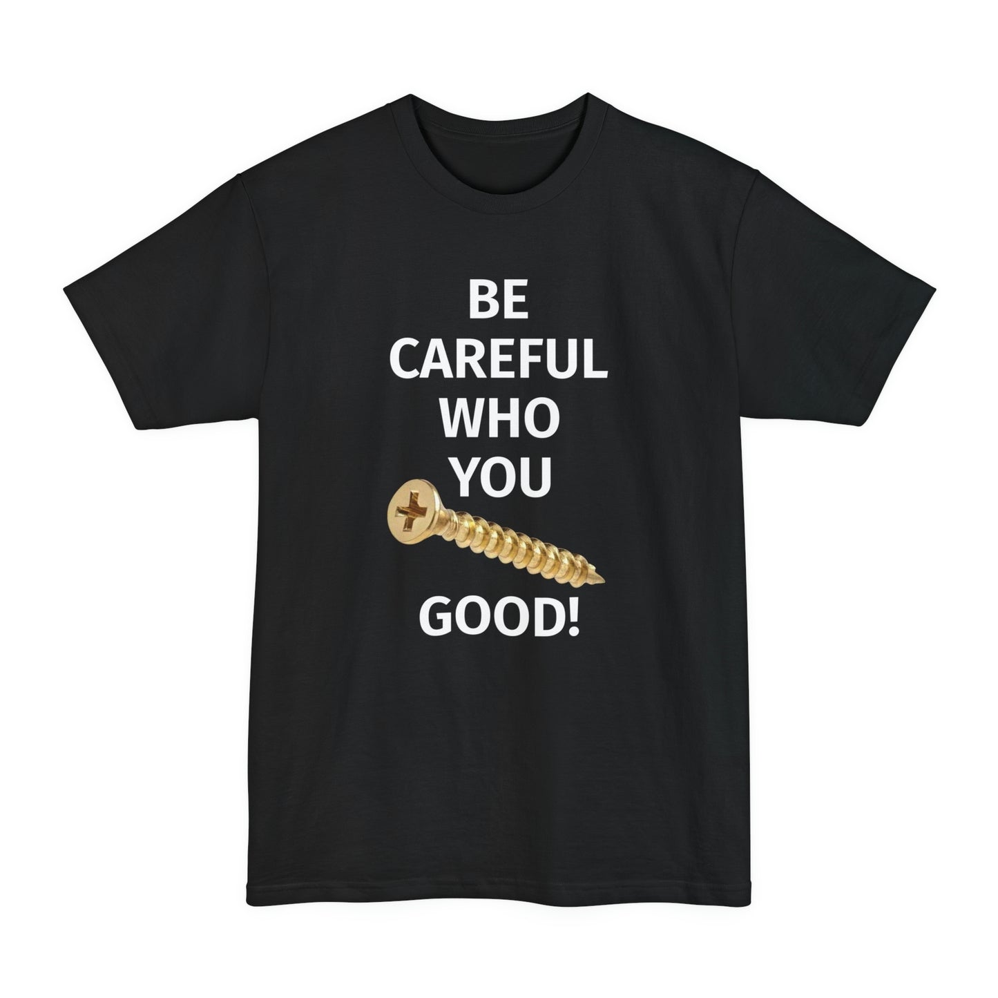 Be Careful Who You F*** Good Unisex Tall Beefy-T T-Shirt