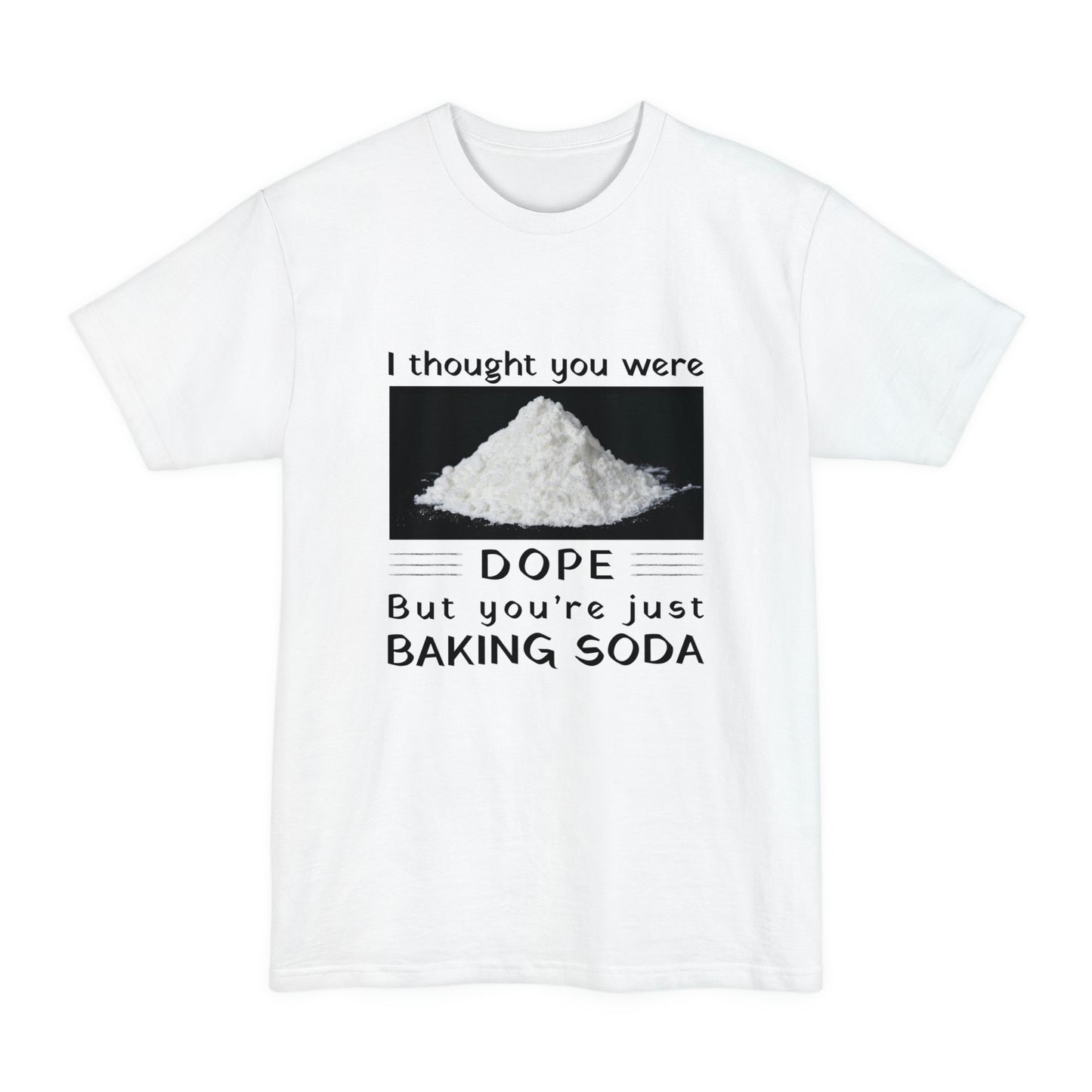 I Thought You Were DOPE But You’re Just Baking Soda Unisex Tall Beefy-T T-Shirt