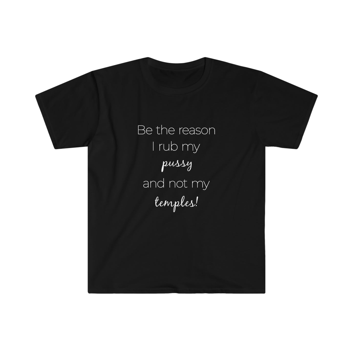 Be The Reason I Rub My Pussy Not My Temples Women's Softstyle T-Shirt