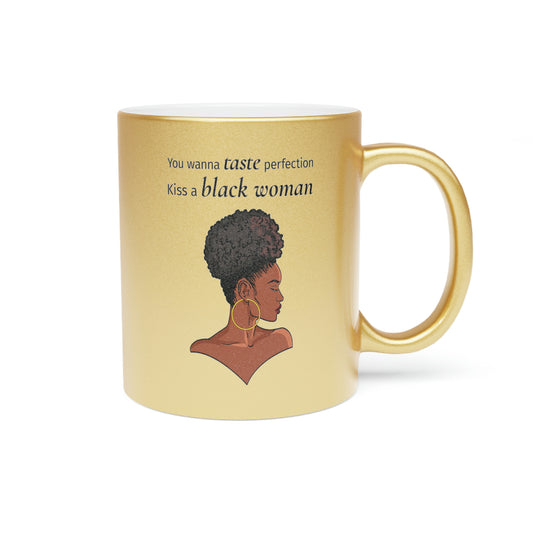 You Wanna Taste Perfection Kiss a Black Woman Metallic Mug (Silver\Gold)