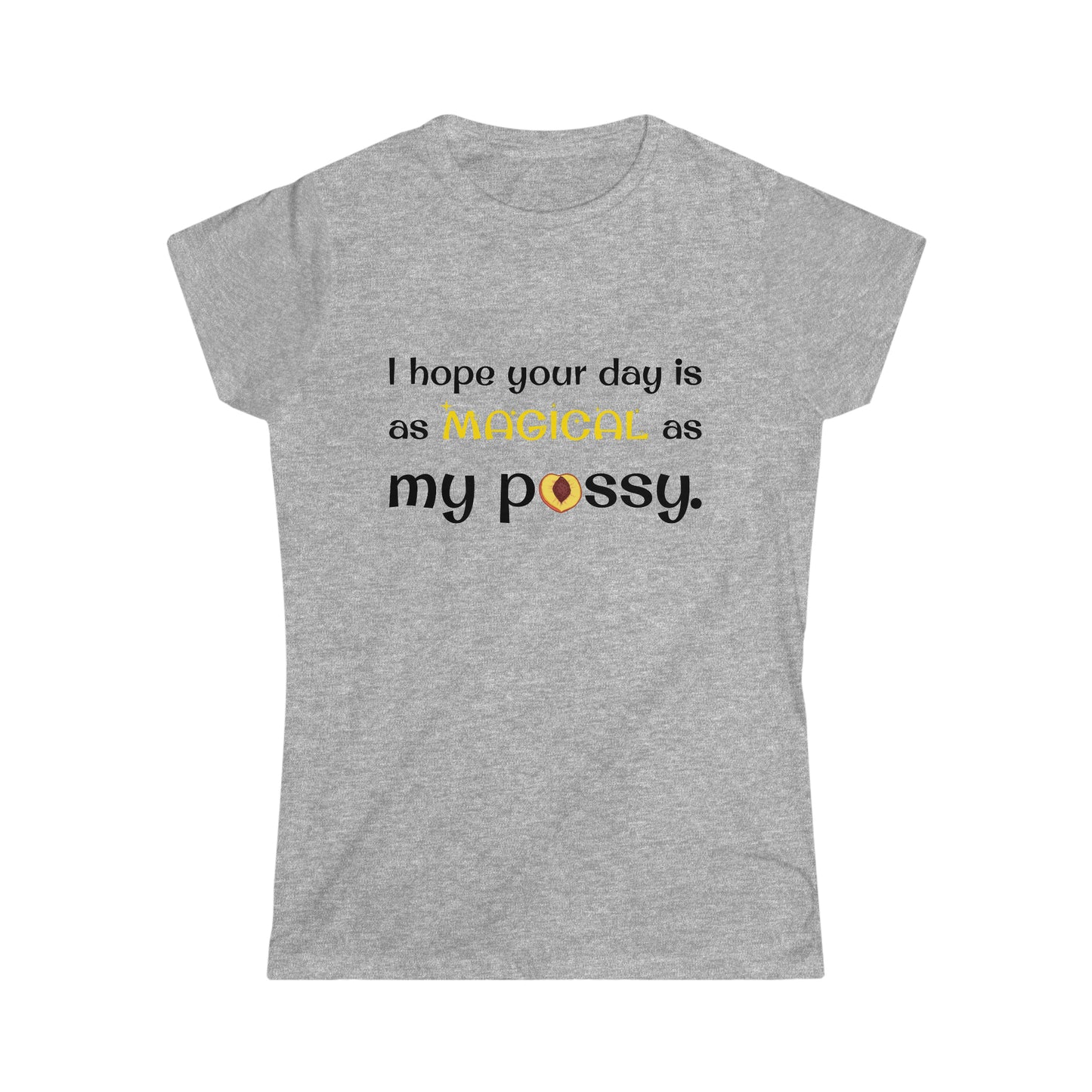 I Hope Your Day Is As Magical As My Pussy Women's Softstyle Tee