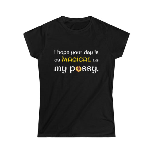 I Hope Your Day Is As Magical As My Pussy Women's Softstyle Tee