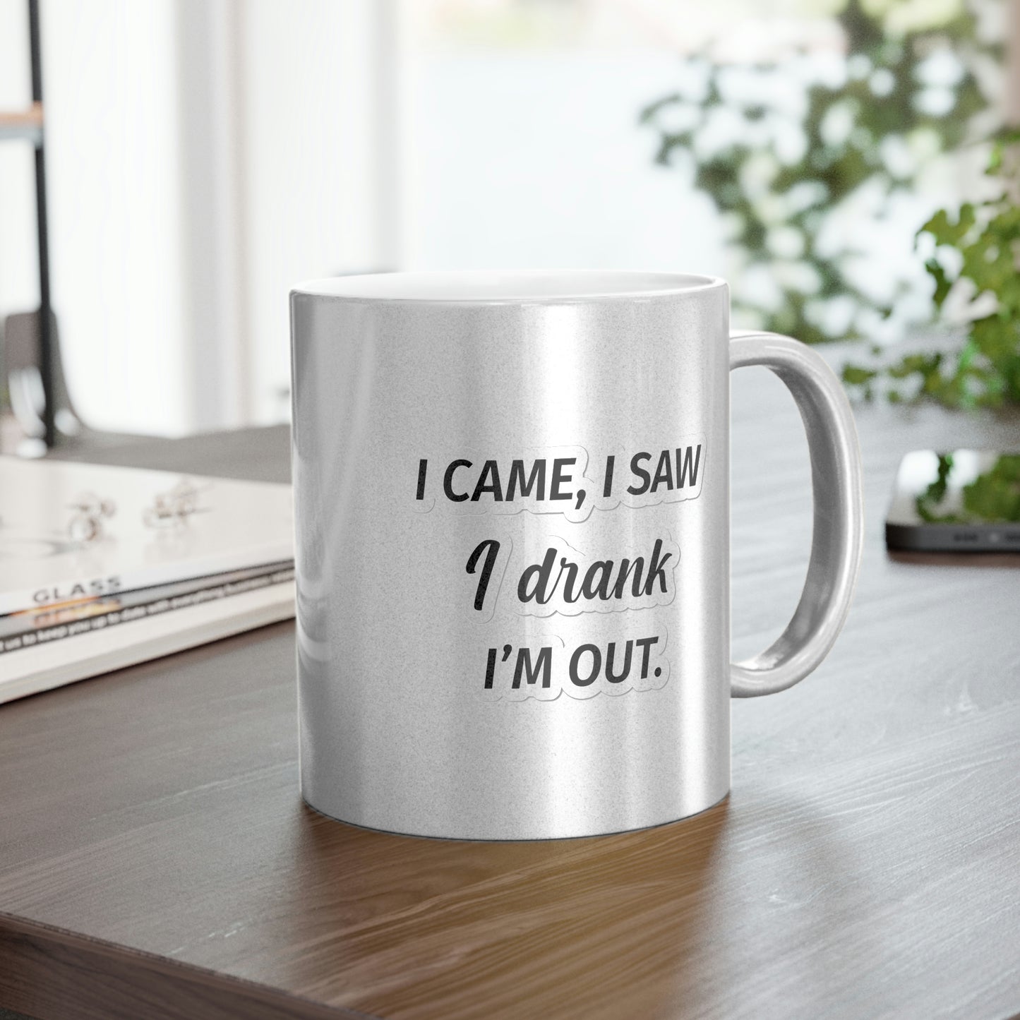 I Came I Saw I Drank I'm Out Metallic Mug (Silver\Gold)