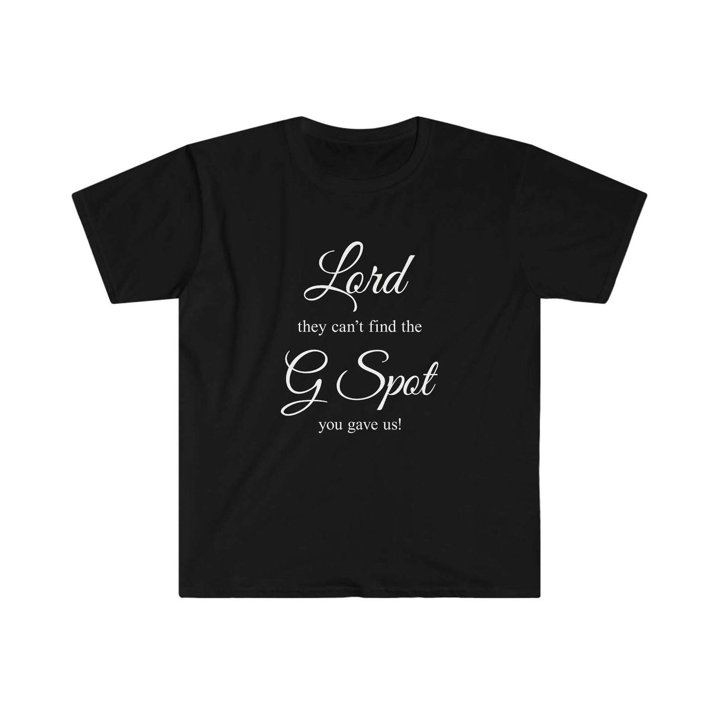 Lord they can’t find the G Spot You gave us Women's Softstyle T-Shirt