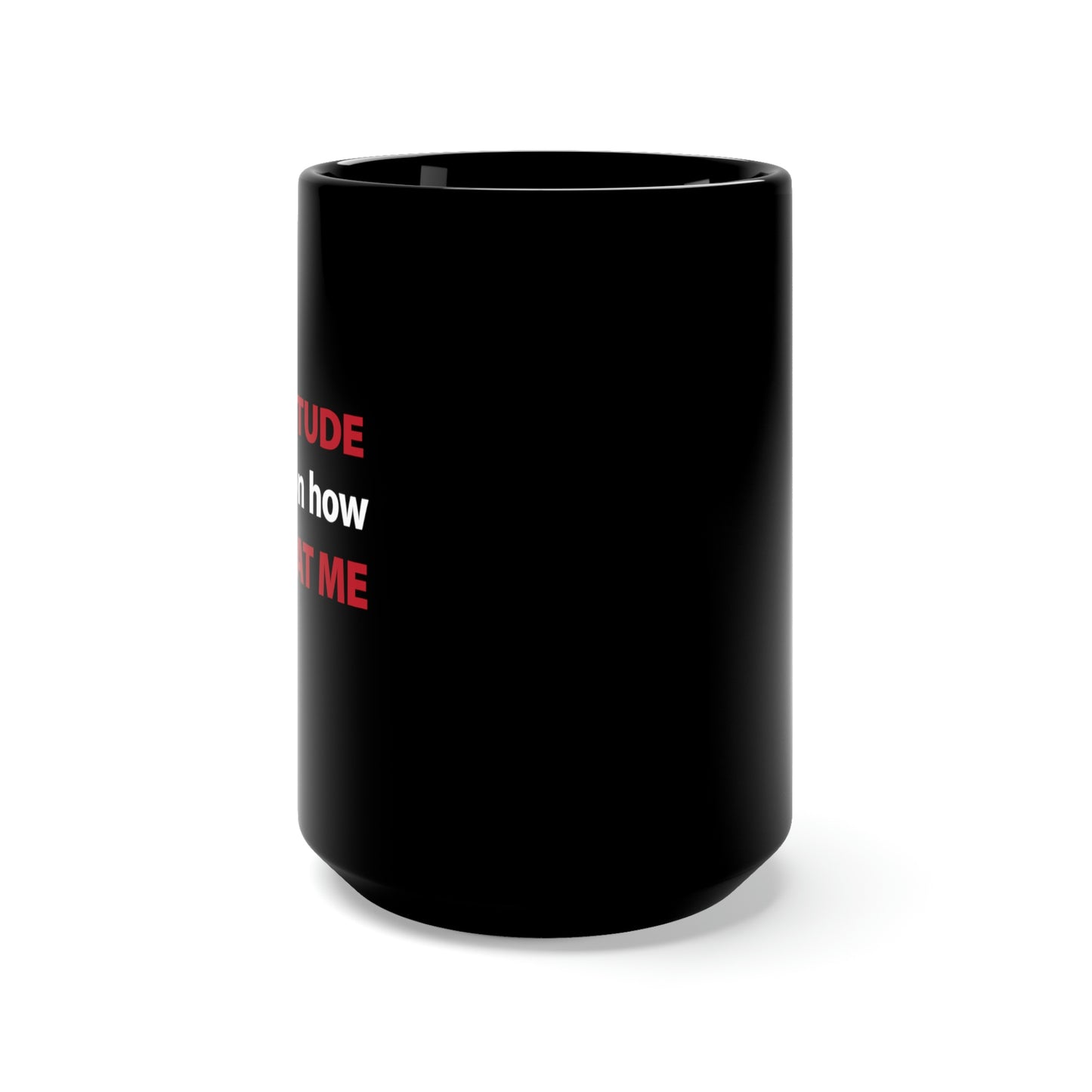 My Attitude is Based on how you Treat me Black Mug 15oz