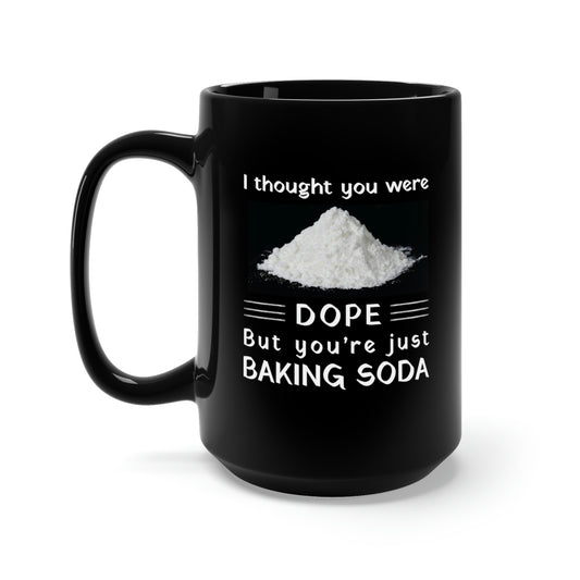 I Thought You Were DOPE But You're Just Baking Soda Black Mug 15oz