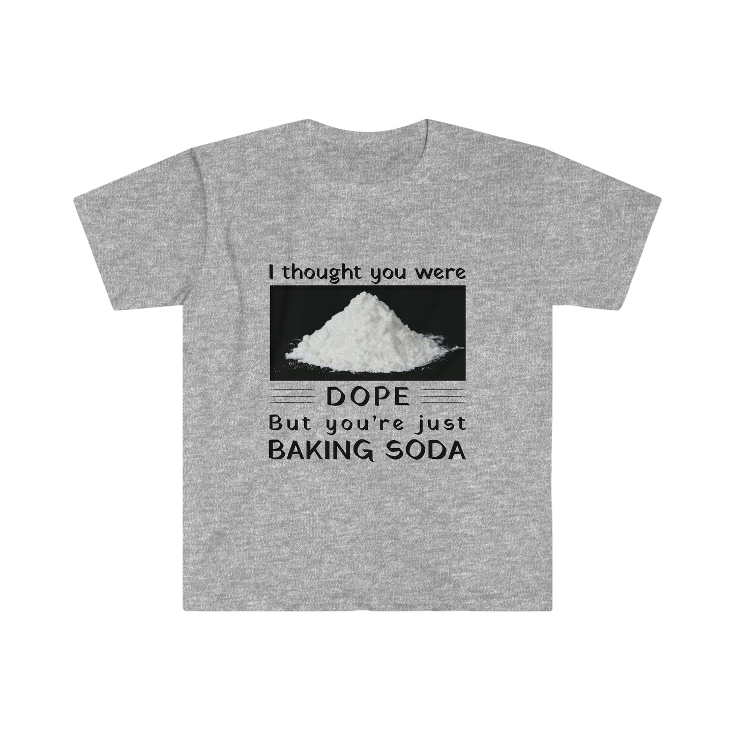 I Thought You Were DOPE But You’re Just Baking Soda unisex Softstyle T-Shirt