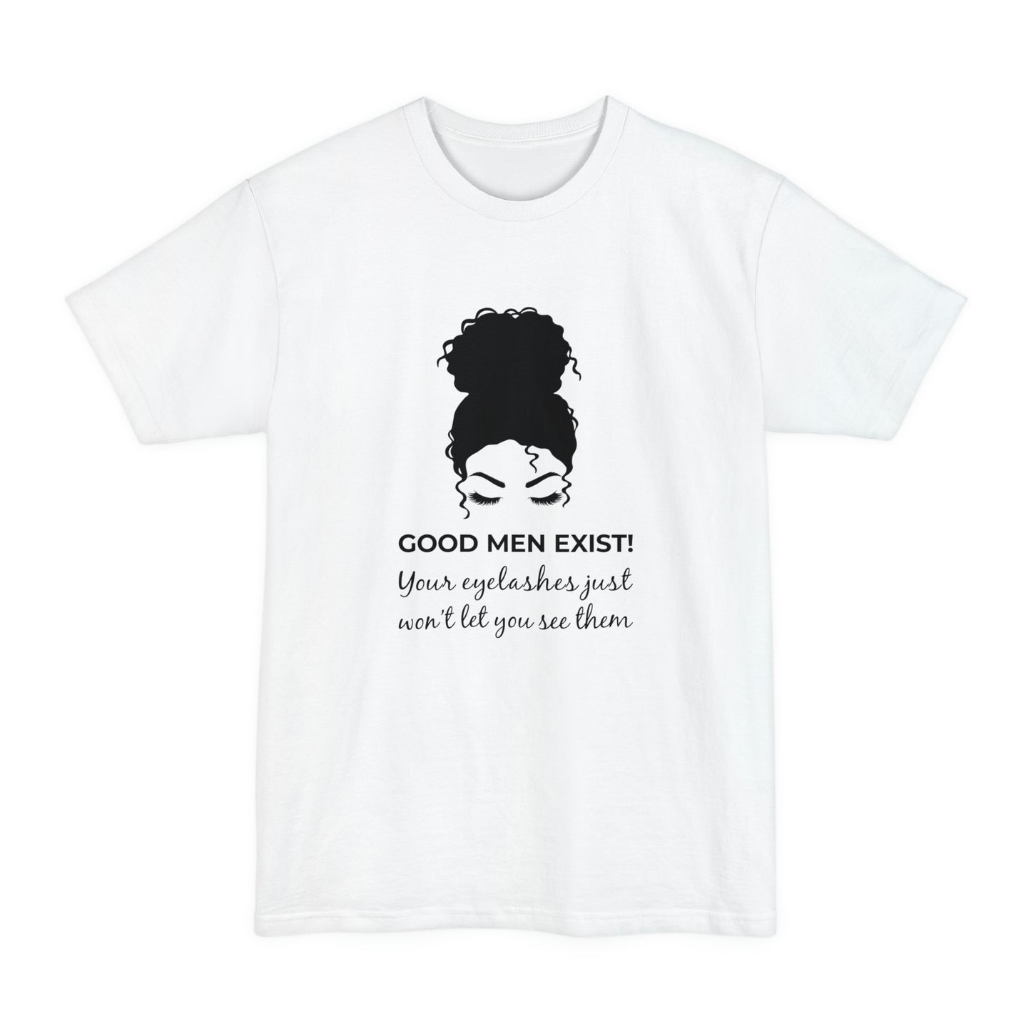 Good Men Exist! Your Eyelashes Just Won’t Let You See Them Unisex Tall Beefy-T T-Shirt