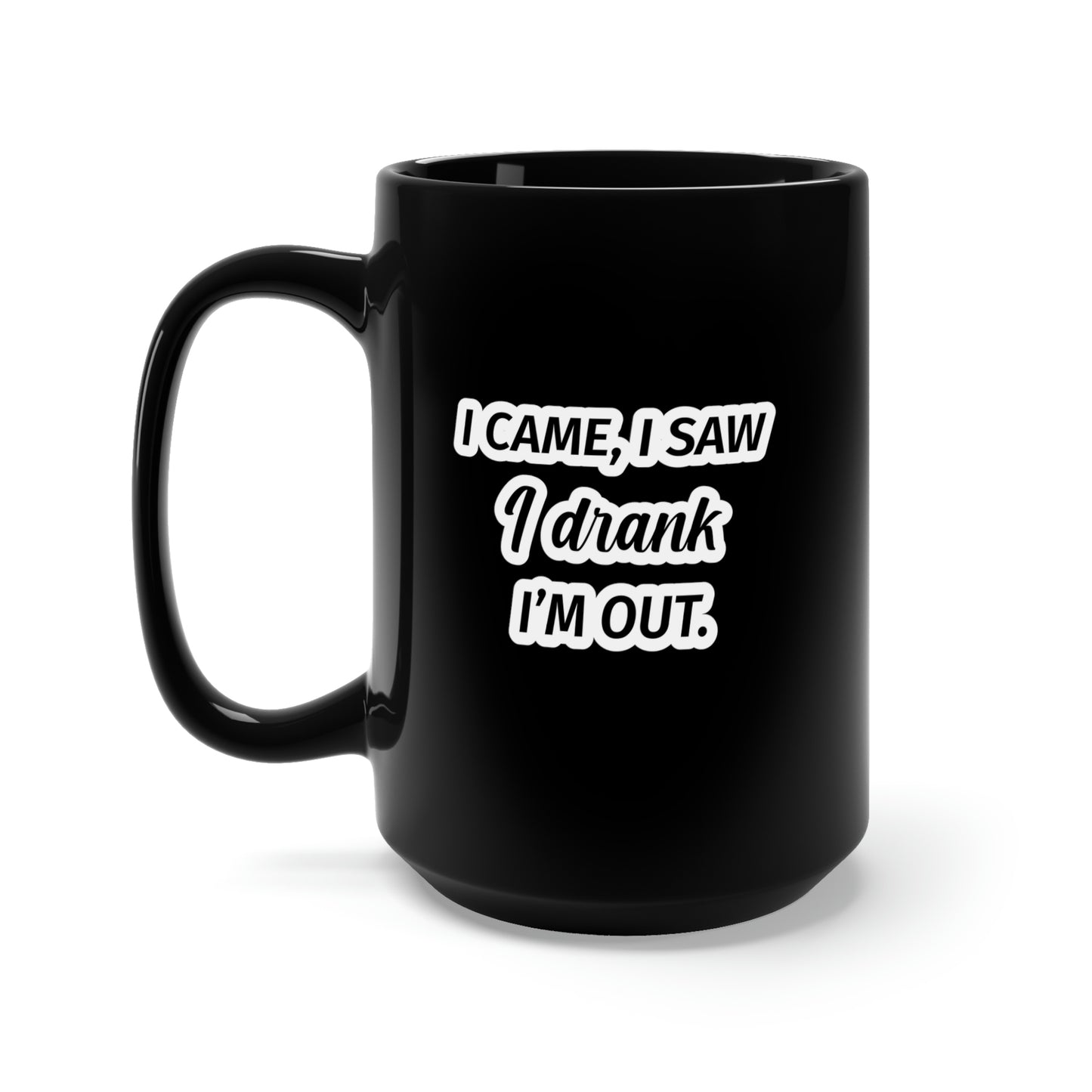 I Came I Saw I Drank I'm Out Black Mug 15oz