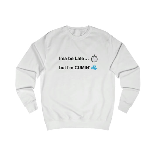 Ima be Late... but I’m CUMIN’ Men's Sweatshirt