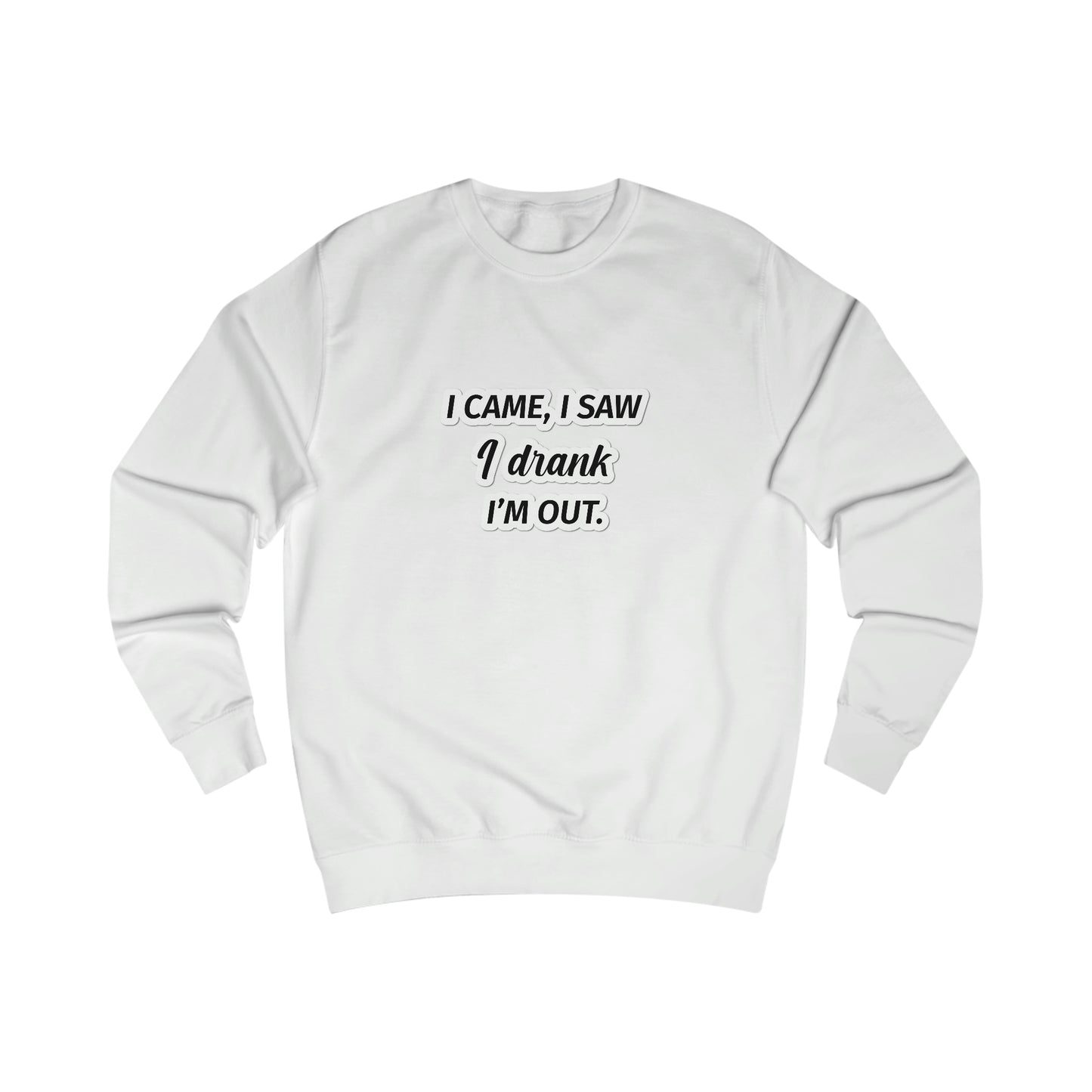 I Came I Saw I Drank I’m Out Men's Sweatshirt