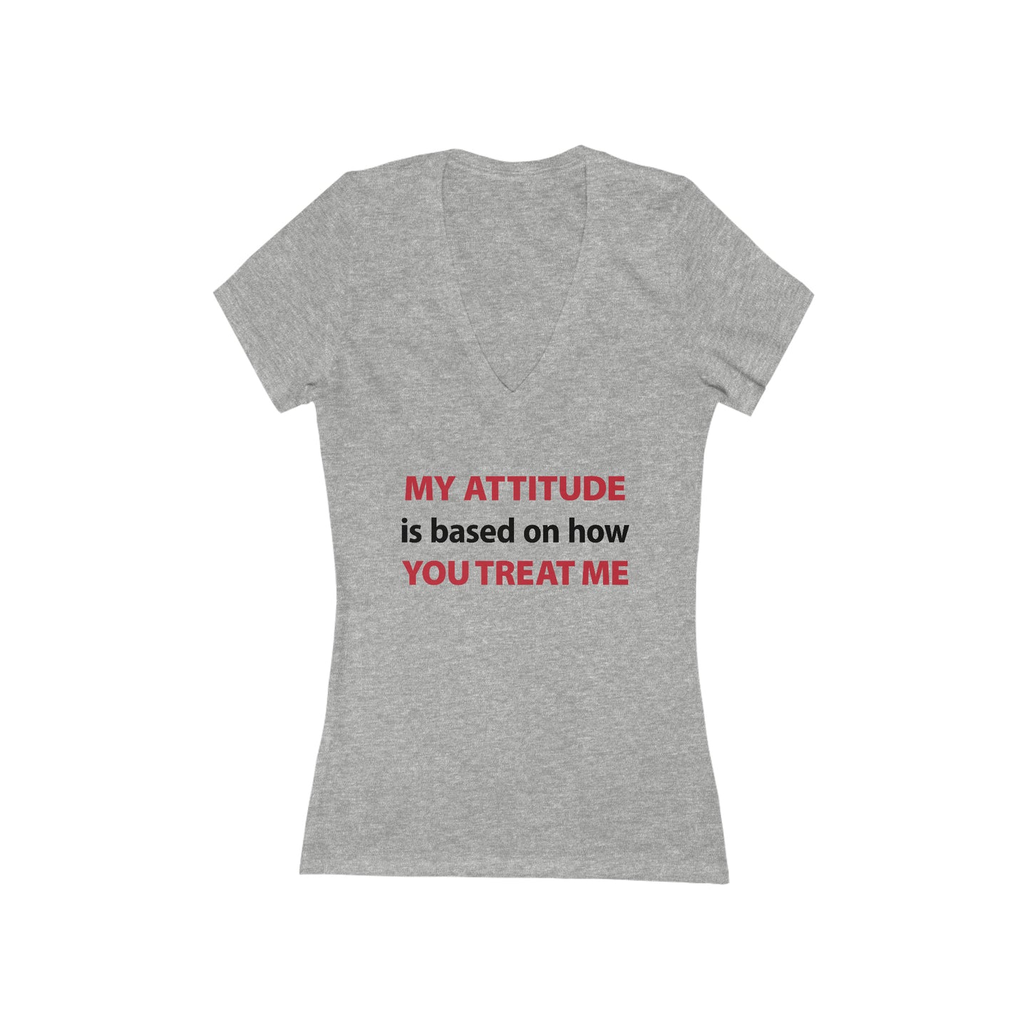 My Attitude is Based on how you Treat me Women's V-Neck Tee