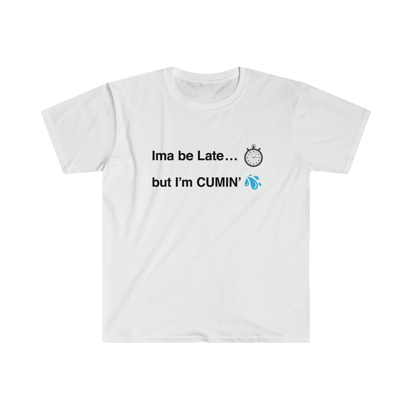 Ima be Late... but I’m CUMIN’ Unisex Softstyle T-Shirt