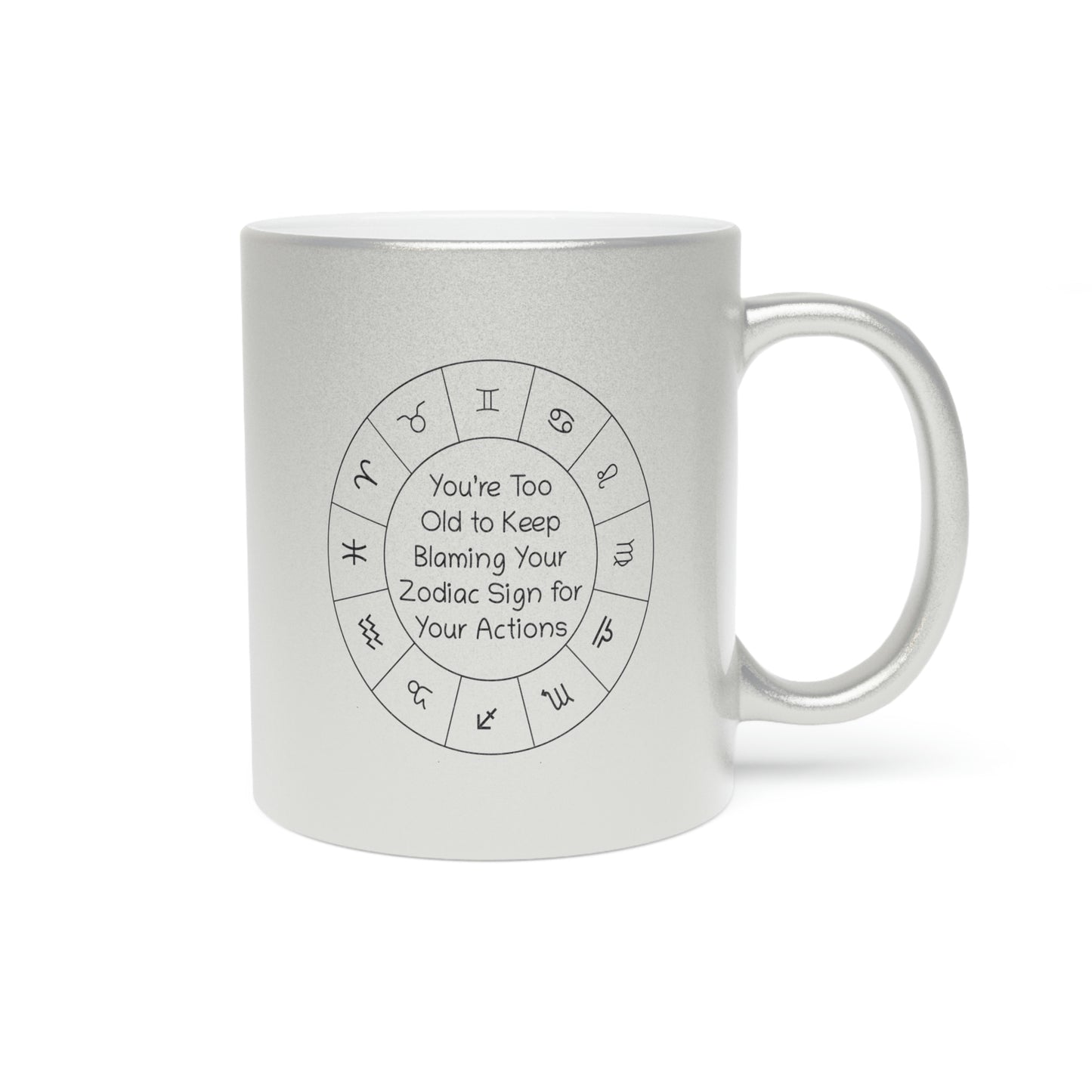 You’re Too Old to Keep Blaming Your Zodiac Sign for Your Actions Metallic Mug