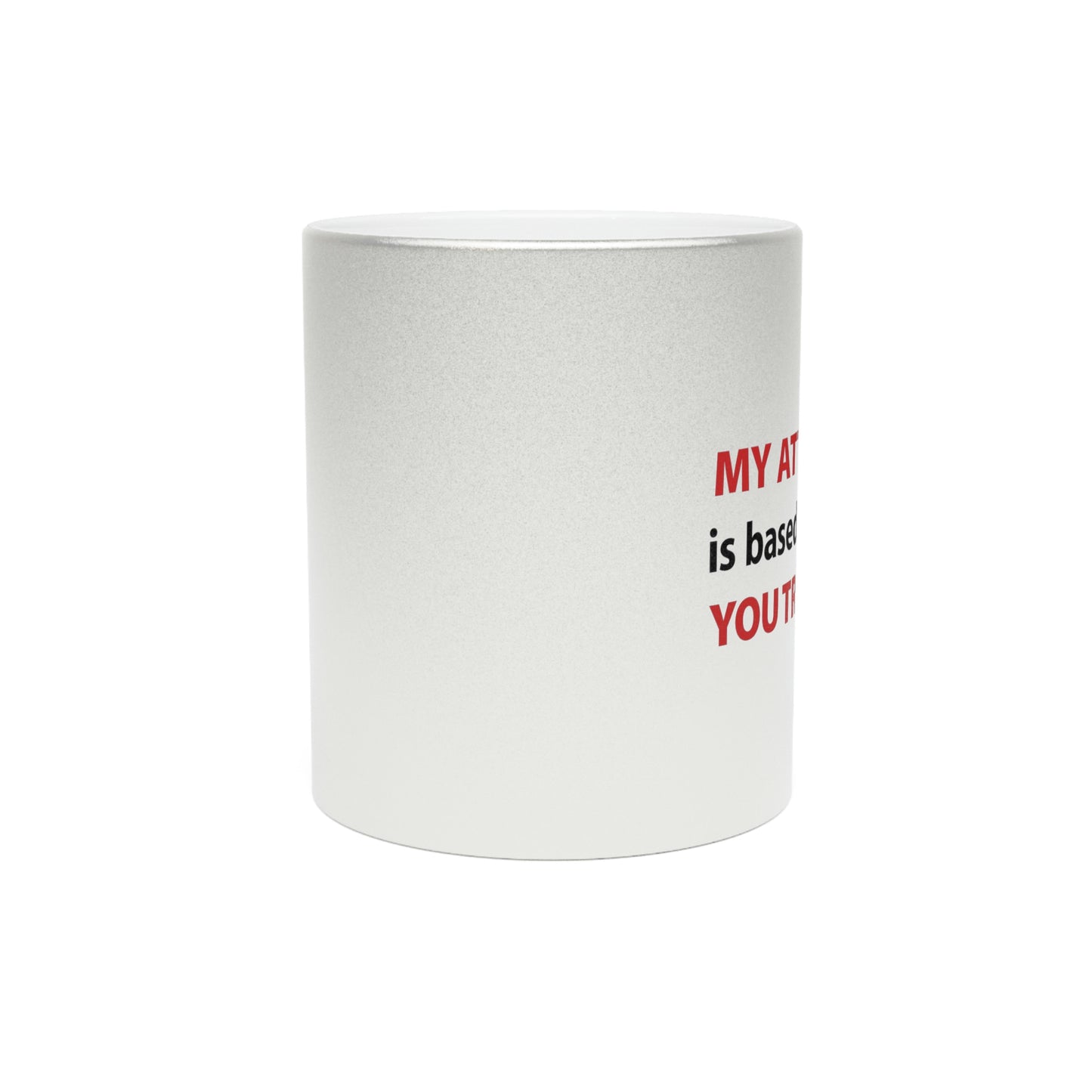 My Attitude is Based on how you Treat me Metallic Mug (Silver\Gold)