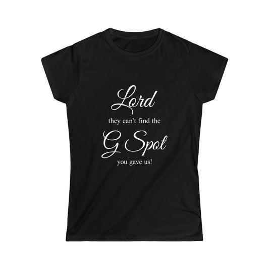 Lord they can't Find the G Spot You Gave us Women's Softstyle Tee