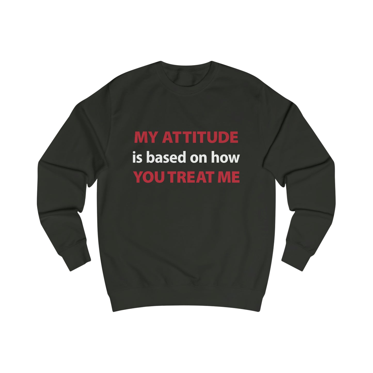 My Attitude is Based on how you Treat me Men's Sweatshirt