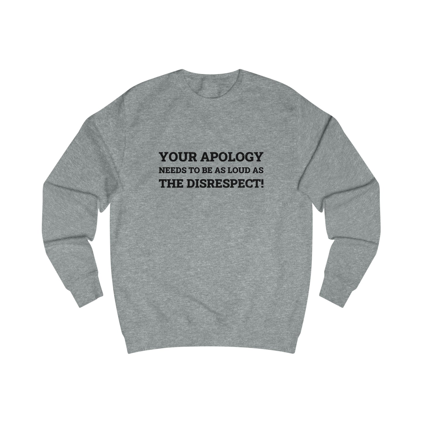 Your Apology Needs To Be As Loud As The Disrespect Men's Sweatshirt