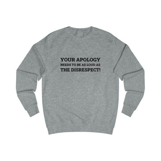 Your Apology Needs To Be As Loud As The Disrespect Men's Sweatshirt