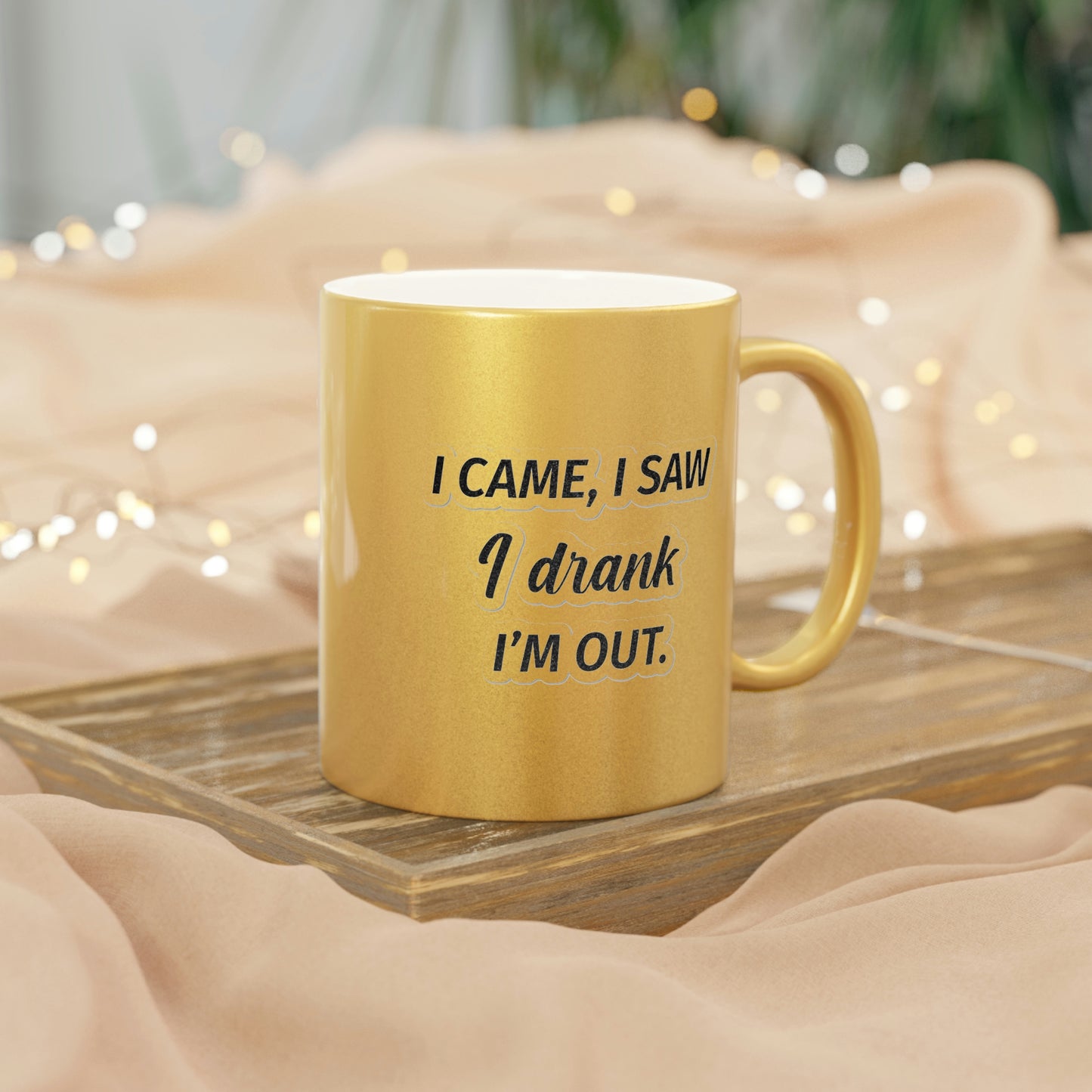 I Came I Saw I Drank I'm Out Metallic Mug (Silver\Gold)