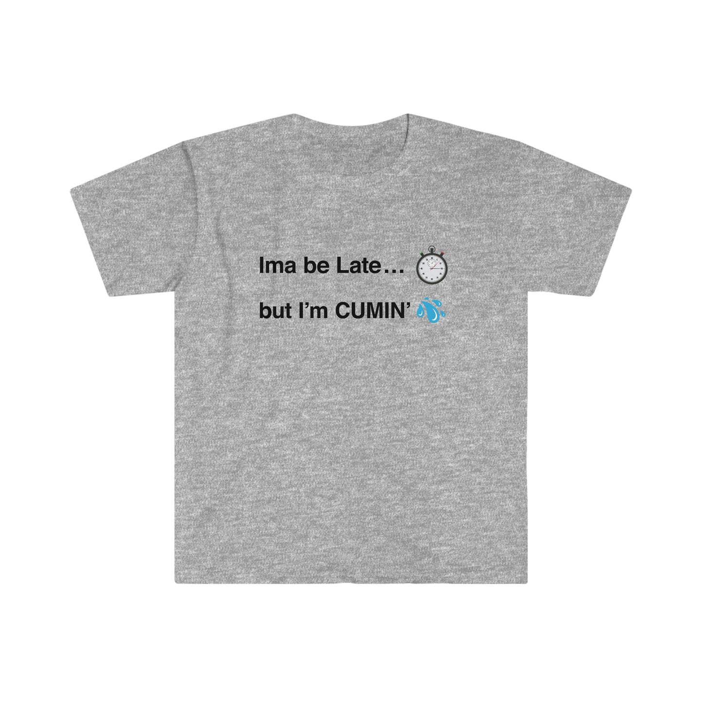 Ima be Late... but I’m CUMIN’ Unisex Softstyle T-Shirt