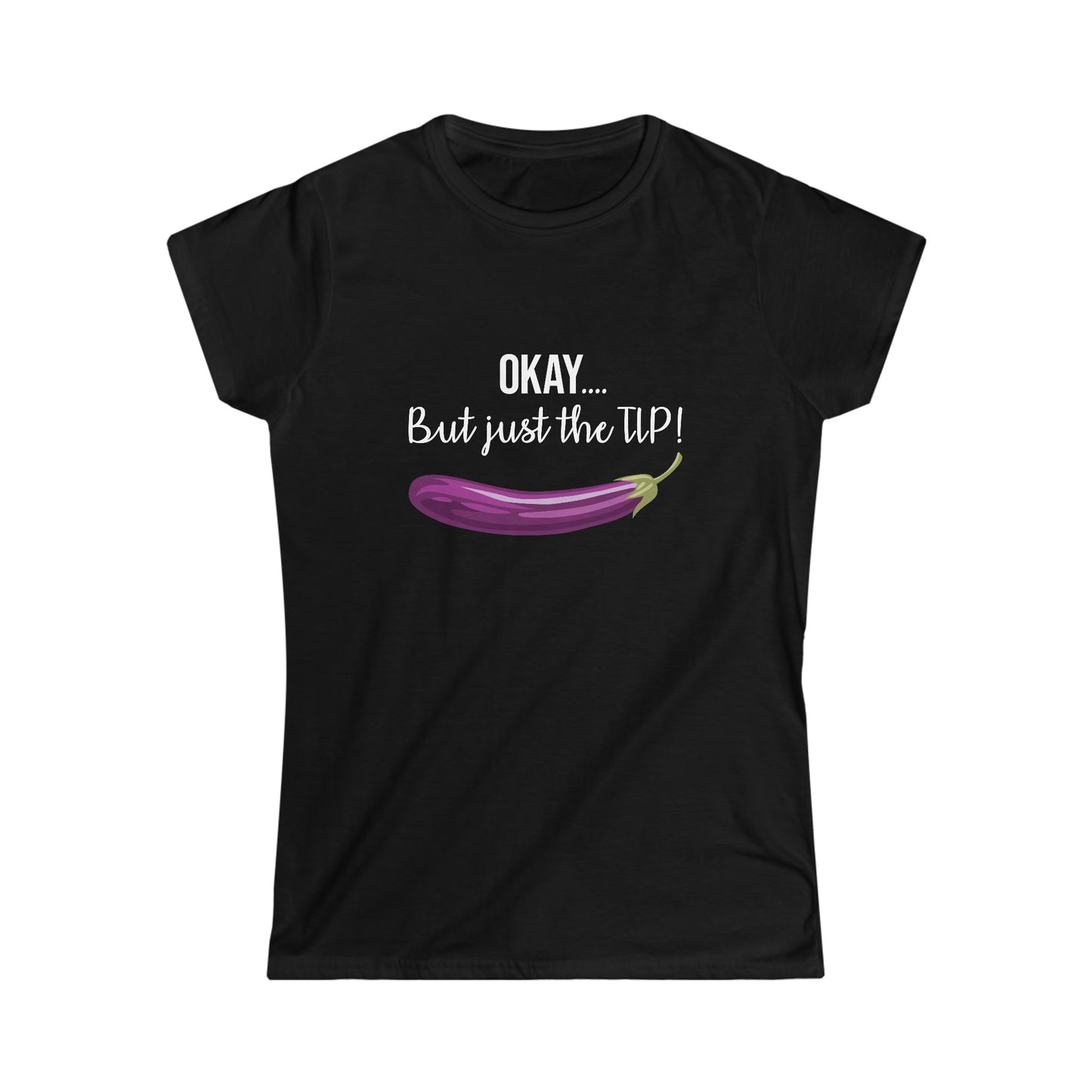 OKAY.... But just the TIP! Women's Softstyle Tee