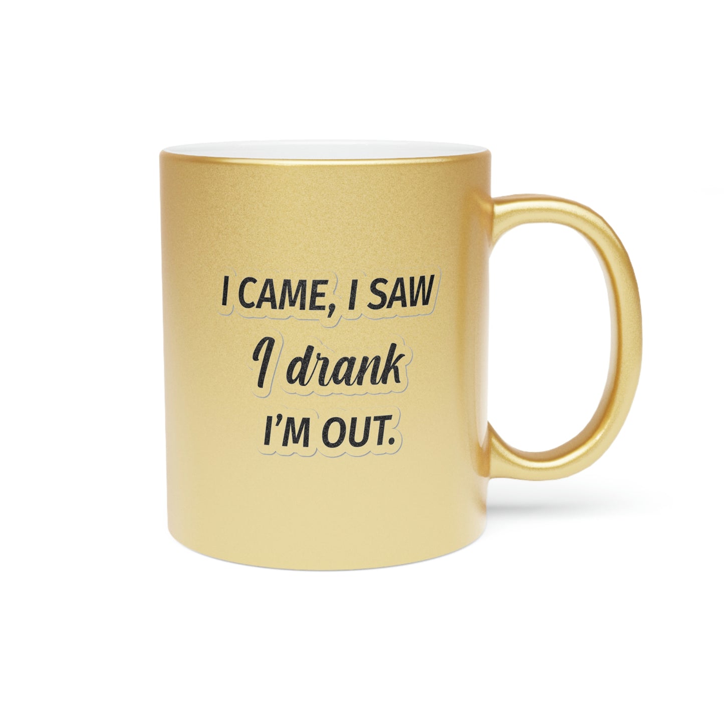 I Came I Saw I Drank I'm Out Metallic Mug (Silver\Gold)