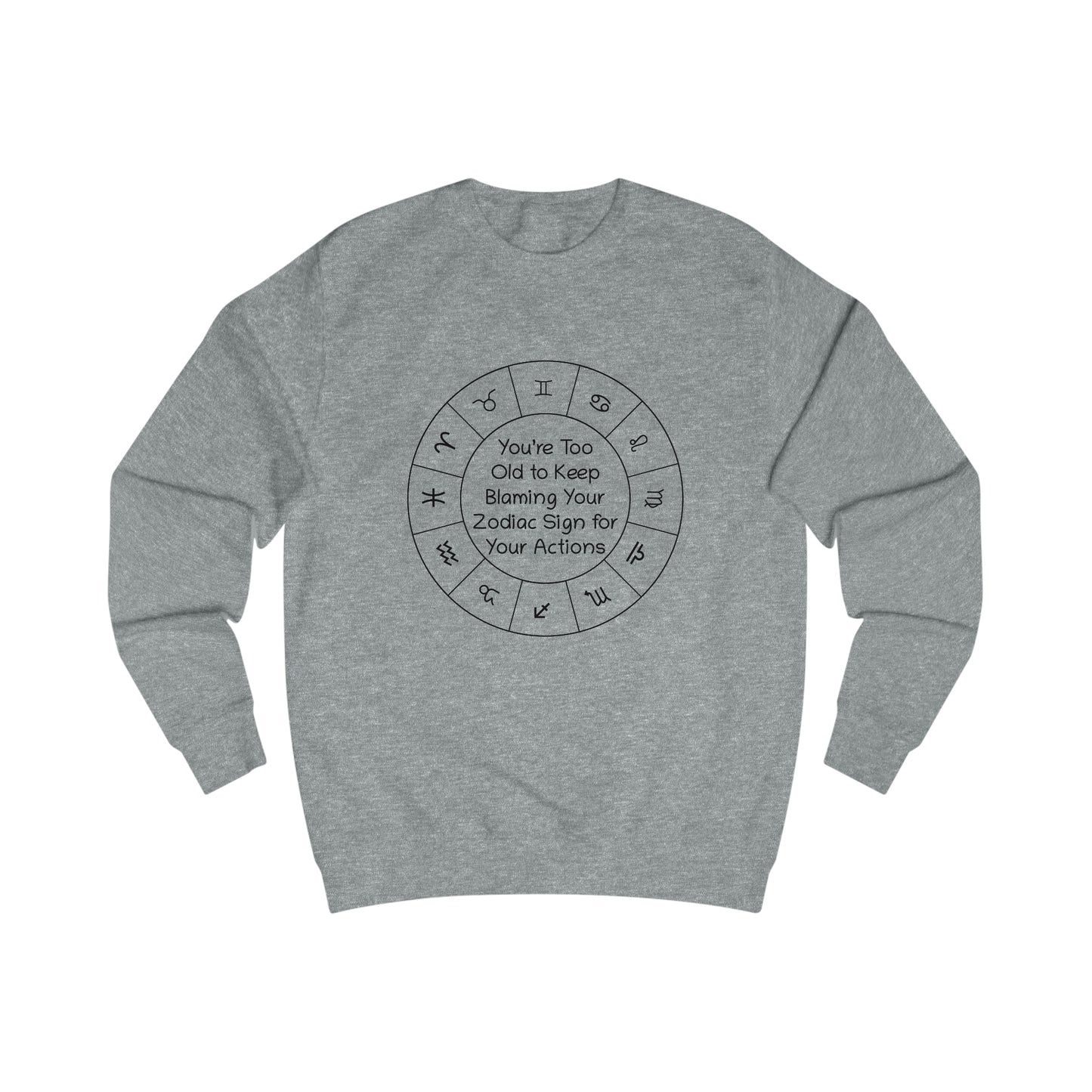 You’re Too Old to Keep Blaming Your Zodiac Sign for Your Actions Men's Sweatshirt