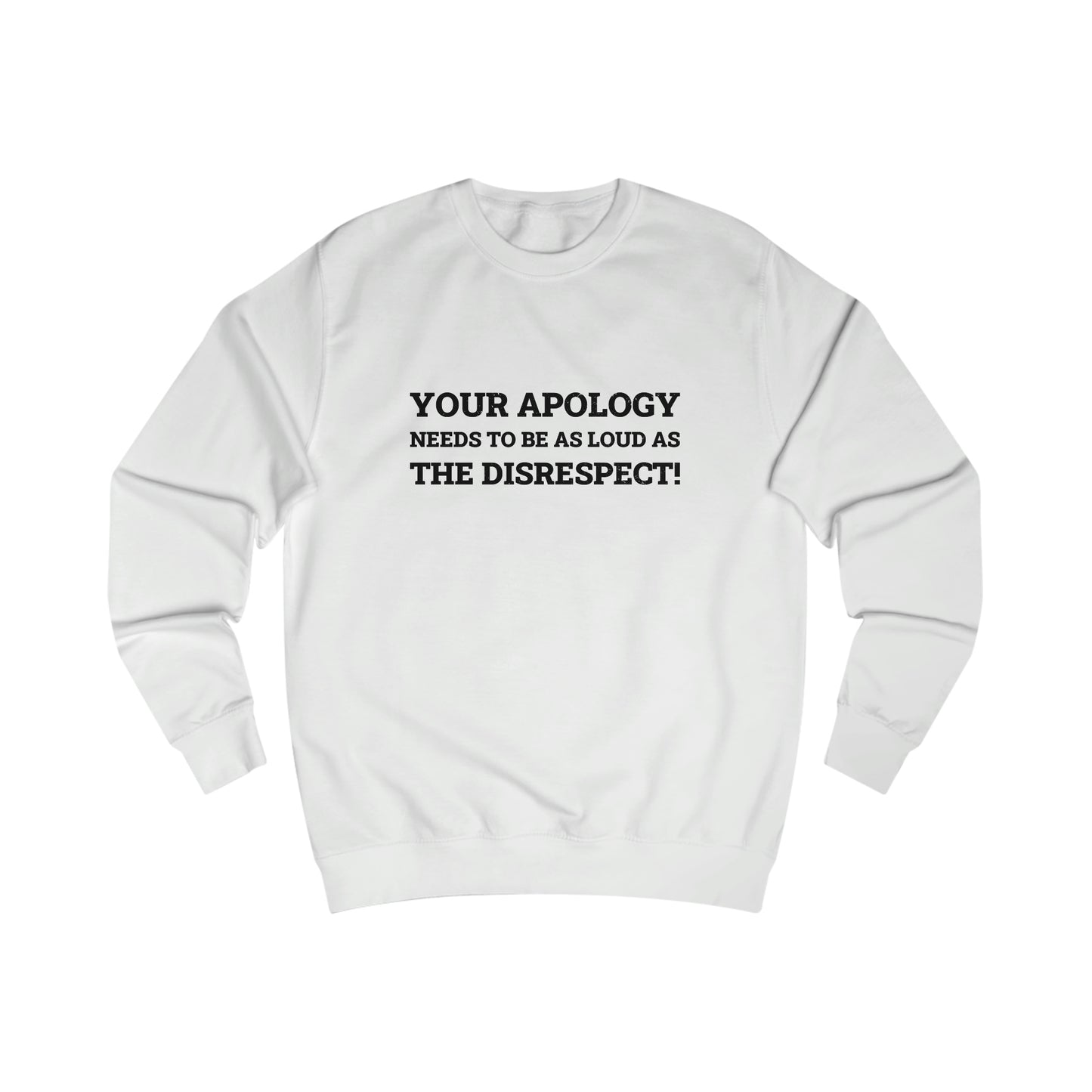 Your Apology Needs To Be As Loud As The Disrespect Men's Sweatshirt