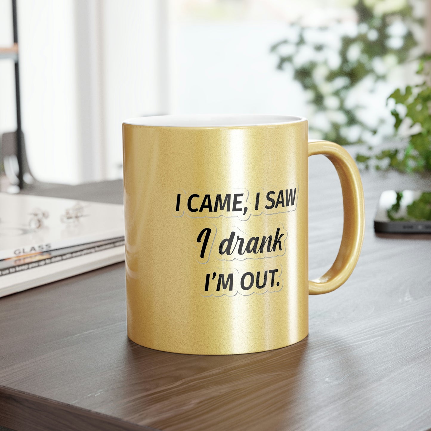 I Came I Saw I Drank I'm Out Metallic Mug (Silver\Gold)