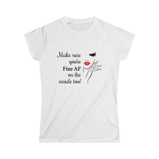 Make Sure You’re Fine AF on the Inside too Women's Softstyle Tee