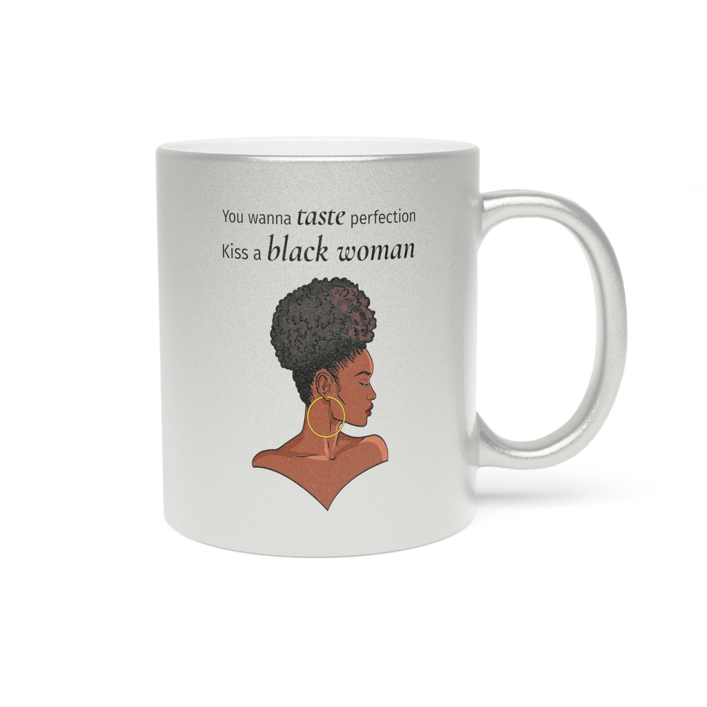 You Wanna Taste Perfection Kiss a Black Woman Metallic Mug (Silver\Gold)