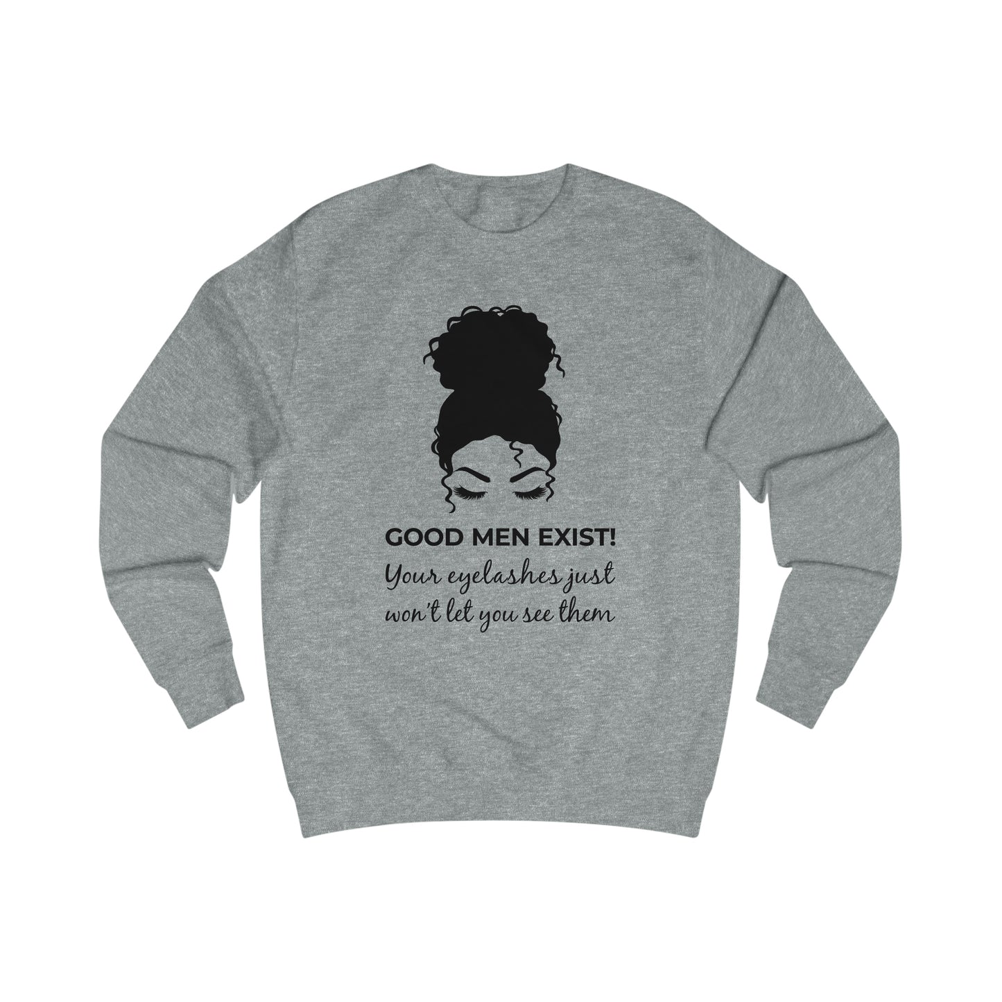 Good Men Exist! Your Eyelashes Just Won’t Let You See Them Men's Sweatshirt