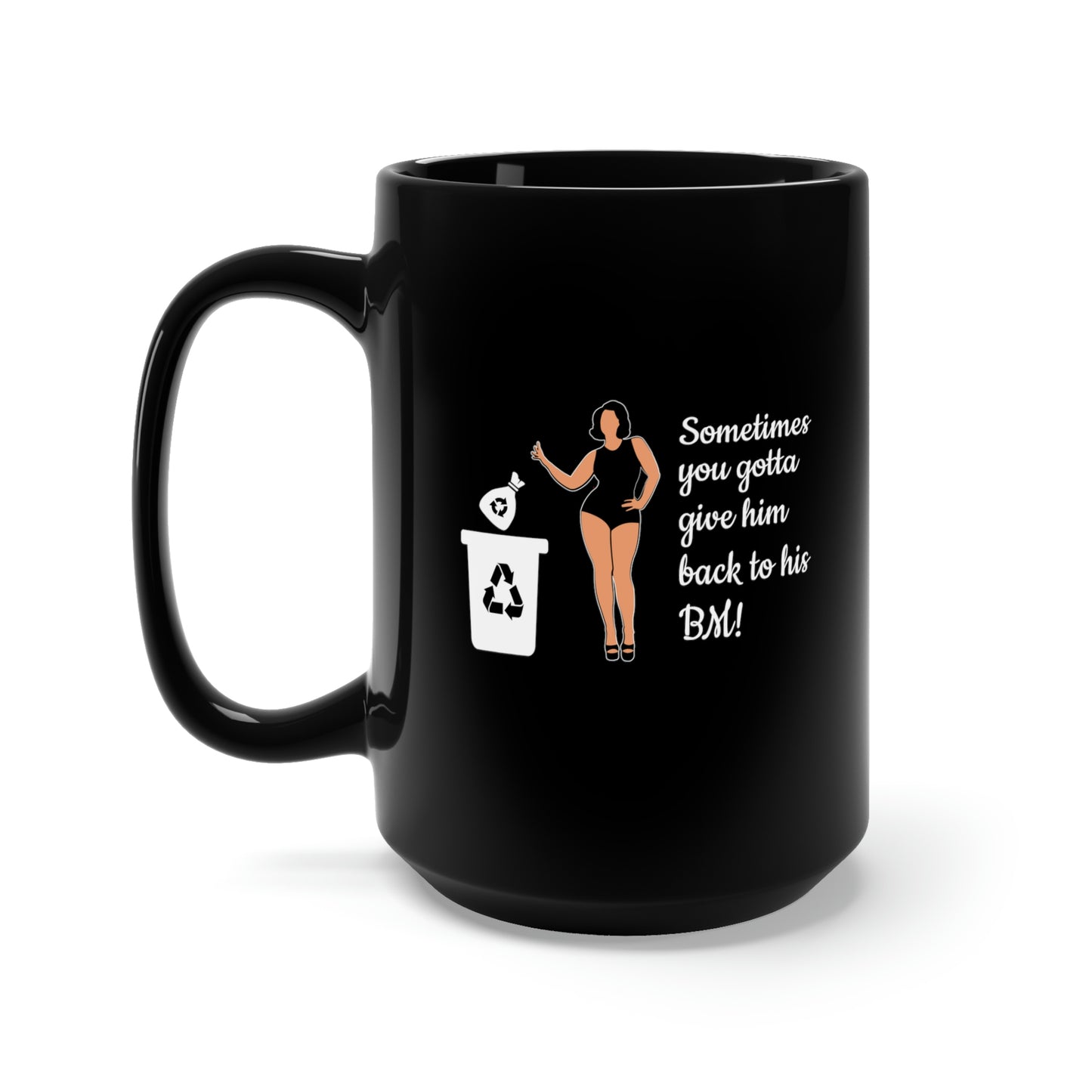 Sometimes You Gotta Give Him Back to his BM, Black Mug 15oz