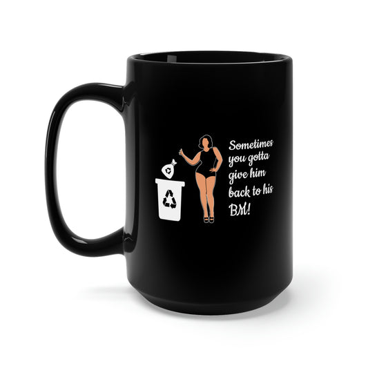 Sometimes You Gotta Give Him Back to his BM, Black Mug 15oz