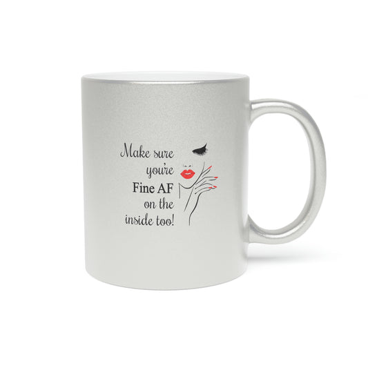 Make Sure You're Fine AF on the Inside Too Metallic Mug (Silver\Gold)