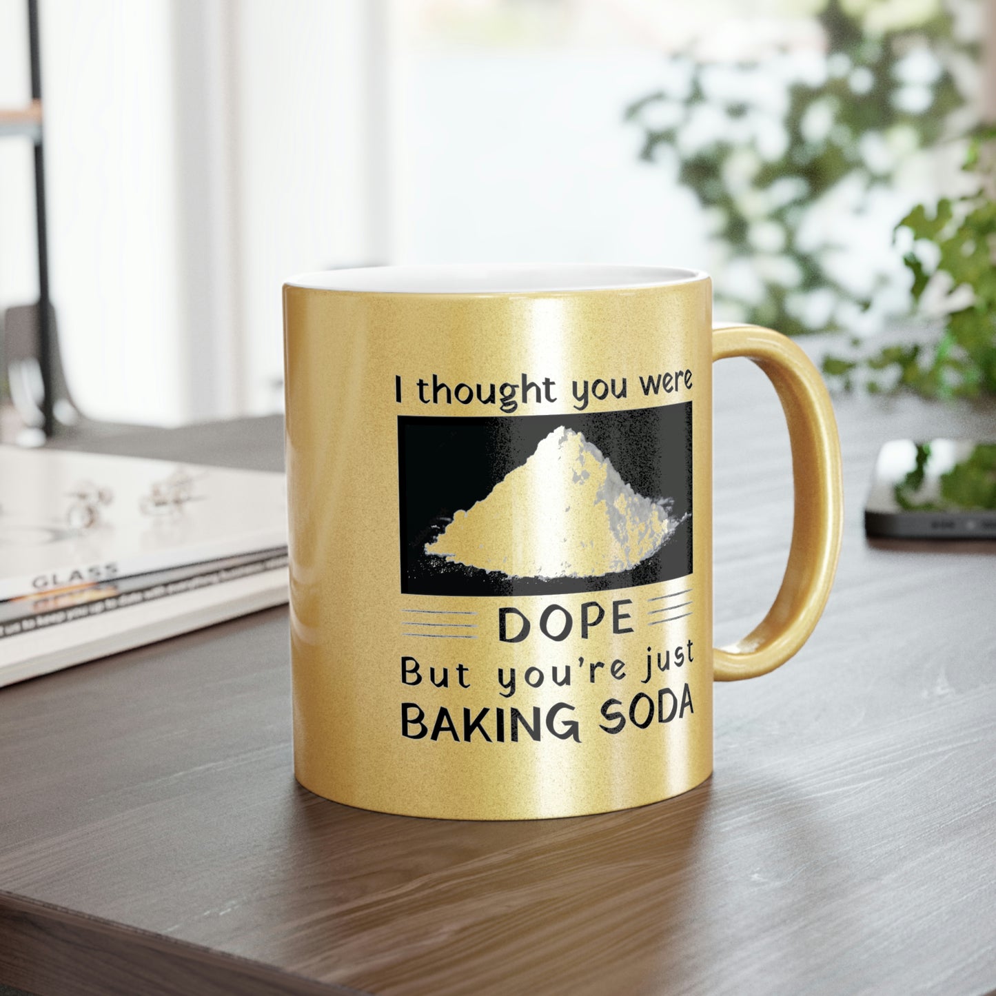 I Thought You Were DOPE But You’re Just Baking Soda Metallic Mug (Silver\Gold)